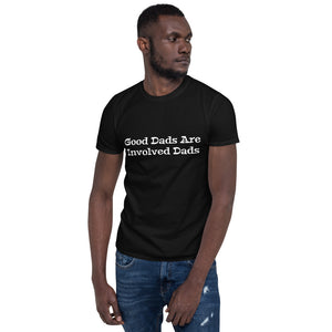 "Good Dads Are Involved Dads/White Print" - Short-Sleeve Unisex T-Shirt