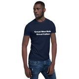 "Great Men Make Great Fathers/White Print" - Short-Sleeve Unisex T-Shirt