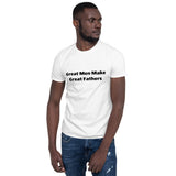 "Great Men Make Great Fathers/Black Print"- Short-Sleeve Unisex T-Shirt